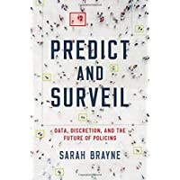 Predict and Surveil: Data- Discretion- and the Future of Policing